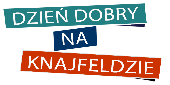 DZIEŃ DOBRY NA KNAJFELDZIE
